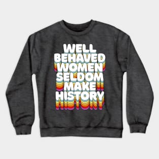 Well-behaved women seldom make history / / Feminist Typography Crewneck Sweatshirt